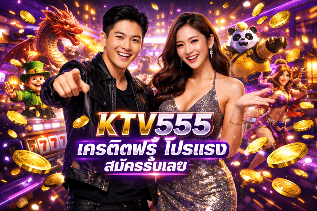 KTV555 เครดิตฟรี โปรแรง สมัครรับเลย โบนัสแจกทุกวัน